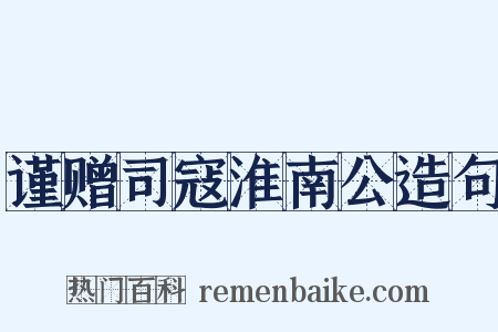 谨赠司寇淮南公造句是什么意思的图片